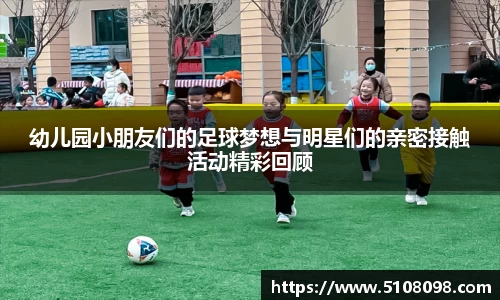 幼儿园小朋友们的足球梦想与明星们的亲密接触活动精彩回顾